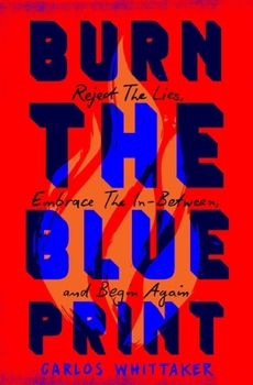 Burn the Blueprint: Reject the Lies, Embrace the In-Between, and Begin Again