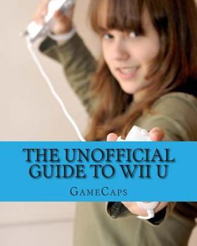 Paperback The Unofficial Guide to Wii U: Everything You Need to Know to Get Started Book