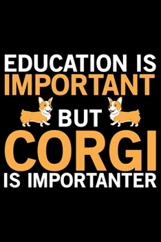 Education Is Important But Corgi Is Importanter: Corgi Life Journal Notebook - Pembroke Welsh Corgi Lover Gifts - Corgi Lover Corgi Dog Notebook ... Corgi Diary, Corgi Face, New Corgi Gifts