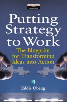 Hardcover Putting Strategy to Work: The Blueprint for Transforming Ideas into Action (Financial Times Management Series) Book