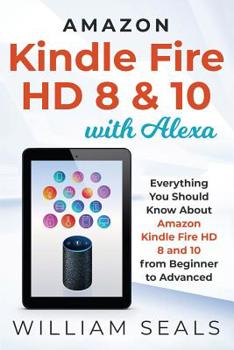 Paperback Amazon Kindle Fire HD 8 & 10 With Alexa: Everything You Should Know From Beginner To Advanced Book