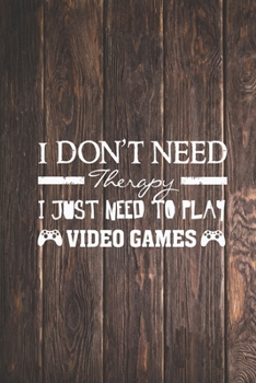 Paperback I Don't Need Therapy - Need To Play Video Games Gamer Journal Book