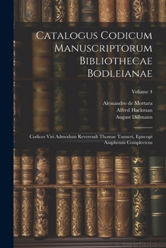 Paperback Catalogus Codicum Manuscriptorum Bibliothecae Bodleianae: Codices Viri Admodum Reverendi Thomae Tanneri, Episcopi Asaphensis Complectens; Volume 4 Book