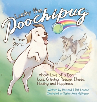 Hardcover Lucky the Poochipug TM: A True Story...About Love of a Dog, Loss, Grieving, Rescue, Illness, Healing and Happiness! Book