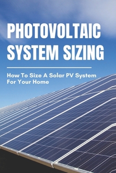 Paperback Photovoltaic System Sizing: How To Size A Solar PV System For Your Home: Solar Power Calculation Formula Book