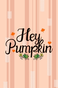 Hey Pumpkin: All Purpose 6x9 Blank Lined Notebook Journal Way Better Than A Card Trendy Unique Gift Pink and Cream Pumpking