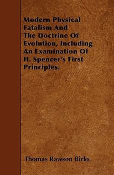 Paperback Modern Physical Fatalism And The Doctrine Of Evolution, Including An Examination Of H. Spencer's First Principles. Book