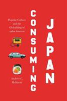 Paperback Consuming Japan: Popular Culture and the Globalizing of 1980s America Book