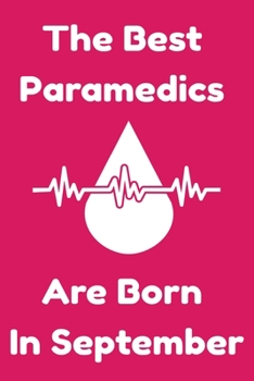 The Best Paramedics Are Born In September : Journal Gift For Women/Men/Boss/Coworkers/Colleagues/Students/Friends, Notebook Birthday Gift for Paramedics: Lined Notebook / Journal Gift, 120 Pages, 6x9.