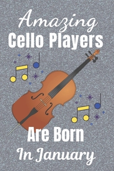 Amazing Cello Players Are Born In January: Cellist Gifts: This Cello Notebook / Cello Journal is 6x9in size 110+ lined ruled pages, great for Birthdays & Christmas. Cello Accessories. Cello Gifts gift