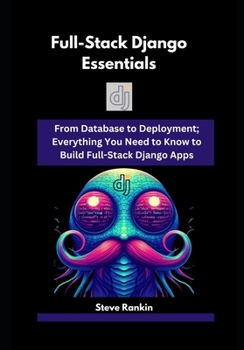 Paperback Full-Stack Django Essentials: From Database to Deployment; Everything You Need to Know to Build Full-Stack Django Apps Book