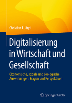 Paperback Digitalisierung in Wirtschaft Und Gesellschaft: Ökonomische, Soziale Und Ökologische Auswirkungen, Fragen Und Perspektiven [German] Book