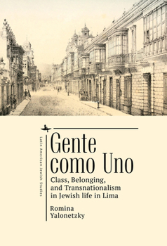 Hardcover Gente Como Uno: Class, Belonging, and Transnationalism in Jewish Life in Lima Book