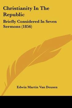 Paperback Christianity In The Republic: Briefly Considered In Seven Sermons (1856) Book