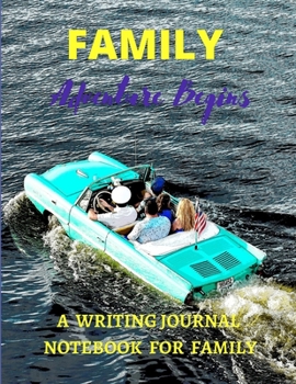 Paperback Family Adventure Begins: A WRITING JOURNAL NOTEBOOK FOR A FAMILY to enhance communication for all family members by writing together random tho Book