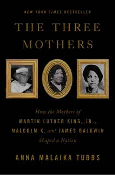 Hardcover The Three Mothers: How the Mothers of Martin Luther King, Jr., Malcolm X, and James Baldwin Shaped a Nation Book