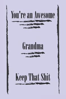 Paperback You're an Awesome Grandma Keep That Shit. best gift Birthday/Valentine's Day/Anniversary for friendS, FAMILY Notebook, Journal: 'lined Notebook / jour Book