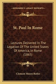 Paperback St. Paul In Rome: Lectures Delivered In The Legation Of The United States Of America, In Rome (1865) Book
