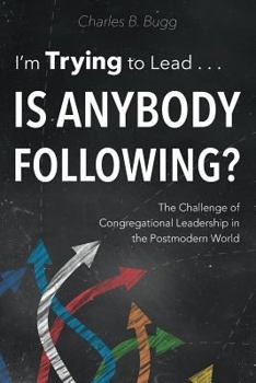 Paperback I'm Trying to Lead . . . Is Anybody Following?: The Challenge of Congregational Leadership in the Postmodern World Book