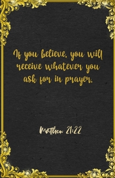 If you believe, you will receive whatever you ask for in prayer. Matthew 21:22 A5 Lined Notebook: Funny Bible Verse Scripture Sayings For Faith ... Great Office School Writing Class Teacher