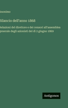 Hardcover Bilancio dell'anno 1868: Relazioni del direttore e dei censori all'assemblea generale degli azionisti del dì 2 giugno 1869 [Italian] Book