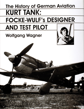 Hardcover The History of German Aviation: Kurt Tank: Focke-Wulf's Designer and Test Pilot Book