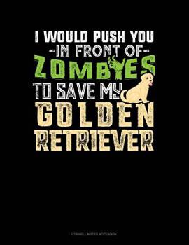 Paperback I Would Push You In Front Of Zombies To Save My Golden Retriever: Cornell Notes Notebook Book