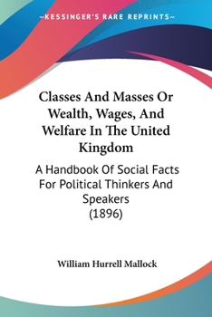 Paperback Classes And Masses Or Wealth, Wages, And Welfare In The United Kingdom: A Handbook Of Social Facts For Political Thinkers And Speakers (1896) Book