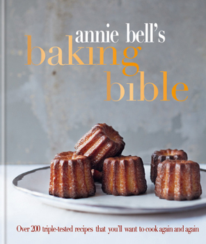 Hardcover Annie Bell's Baking Bible: Over 200 Triple-Tested Recipes That You'll Want to Cook Again and Again Book