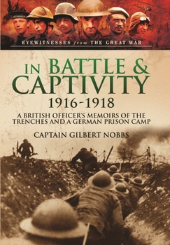 In Battle and Captivity 1916-1918: A British Officer's Memoirs of the Trenches and a German Prison Camp