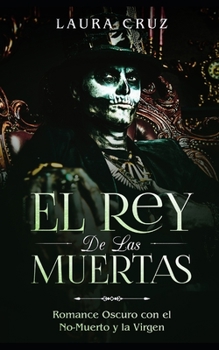 El Rey de las Muertas: Romance Oscuro con el No-Muerto y la Virgen (Novela Romántica, Erótica y de Fantasía) (Spanish Edition)