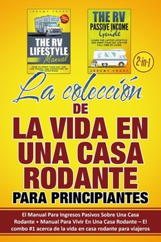 Paperback La colección de La Vida En Una Casa Rodante Para Principiantes (2 en 1): El Manual Para Ingresos Pasivos Sobre Una Casa Rodante + Manual Para Vivir En [Spanish] Book