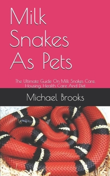 Paperback Milk Snakes As Pets: The Ultimate Guide On Milk Snakes Care, Housing, Health Care And Diet Book