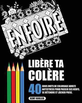 Lib�re Ta Col�re: 40 Gros Mots De Coloriage Adulte Antistress Pour Passer Ses Nerfs, Se D�tendre Et L�cher Prise.