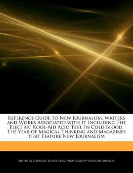 Reference Guide to New Journalism, Writers and Works Associated with It Including the Electric Kool-Aid Acid Test, in Cold Blood, the Year of Magical