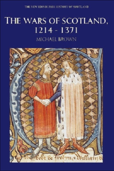 The Wars of Scotland: 1214 - 1371 (New History of Scotland) - Book #4 of the New Edinburgh History of Scotland