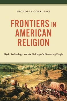 Hardcover Frontiers in American Religion: Myth, Technology, and the Making of a Pioneering People Book