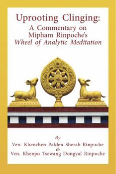 Paperback Uprooting Clinging: A Commentary on Mipham Rinpoche’s Wheel of Analytic Meditation Book