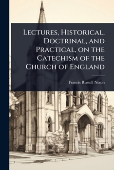 Paperback Lectures, Historical, Doctrinal, and Practical, on the Catechism of the Church of England Book