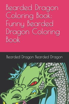 Bearded Dragon Coloring Book: Funny Bearded Dragon Coloring Book: Bearded Dragon Coloring Book For Adults Relaxation 50 pictures: Bearded Dragon sketch coloring book Creativity and Mindfulness