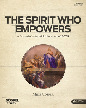 Paperback The Gospel Project for Adults: The Spirit Who Empowers - Bible Study Book: A Gospel-Centered Exploration of Acts Book