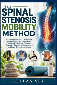 The Spinal Stenosis Mobility Method: A Practical Guide to Lumbar and Cervical Stenosis, Nerve Pain, Walking Difficulties, Exercise, Strength, Symptom Management, and Long-Term Spine Health