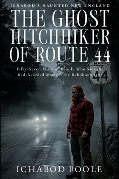 The Ghost Hitchhiker of Route 44: Fifty-Seven Years of People Who Met the Red-Bearded Man on the Rehoboth Line (Ichabod's Haunted New England)