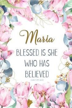 Maria: Blessed Is She Who Has Believed -Luke 1:45(asv): Personalized Christian Notebook for Women