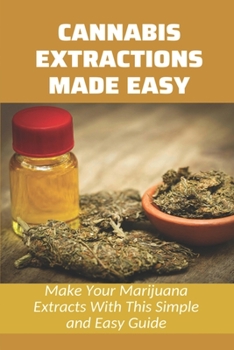 Paperback Cannabis Extractions Made Easy: Make Your Marijuana Extracts With This Simple and Easy Guide: The Pros And Cons Of Ethanol For Cannabis Extraction Book