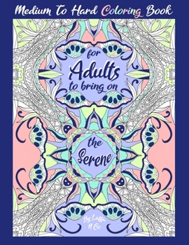 Medium To Hard Coloring Book For Adults To Bring On The Serene: Designs On One Sided Paper For Your Favorite Art Medium