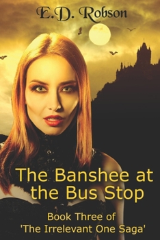 The Banshee At The Bus Stop: Book Three of 'The Irrelevant One' Saga - Book #3 of the Irrelevant One Saga