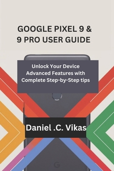 Paperback Google Pixel 9 & 9 Pro User Guide: Unlock Your Device Advanced Features with Complete Step-by-Step tips Book