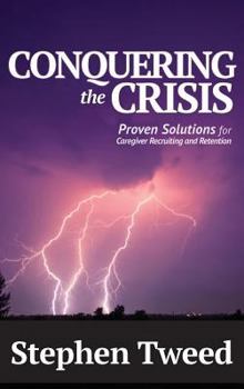 Hardcover Conquering the Crisis: Proven Solutions for Caregiver Recruiting and Retention Book