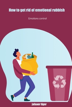 How to get rid of emotional rubbish: Emotions control